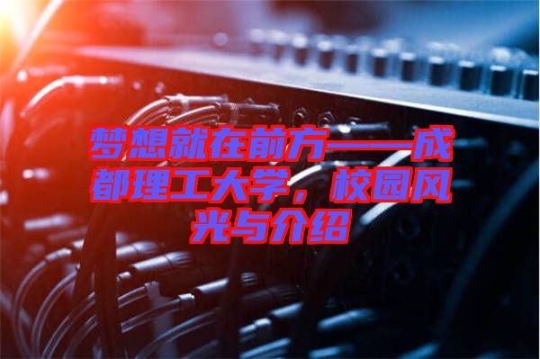 夢(mèng)想就在前方——成都理工大學(xué)，校園風(fēng)光與介紹