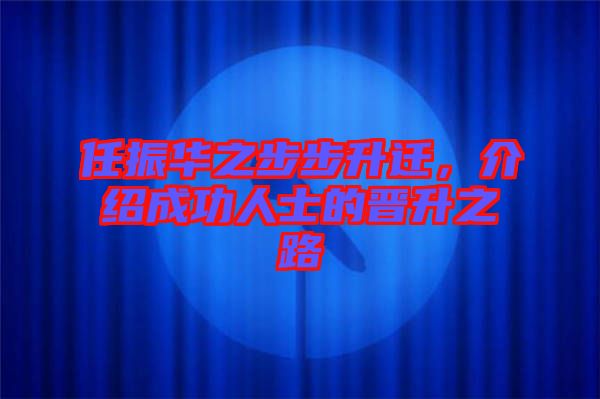 任振華之步步升遷，介紹成功人士的晉升之路