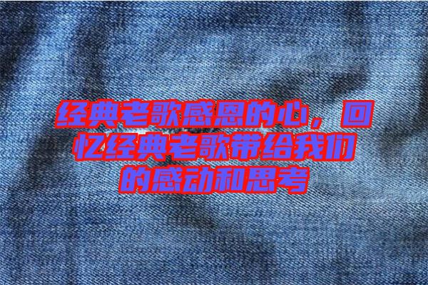 經(jīng)典老歌感恩的心，回憶經(jīng)典老歌帶給我們的感動和思考