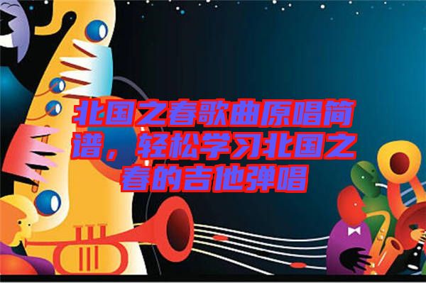 北國(guó)之春歌曲原唱簡(jiǎn)譜，輕松學(xué)習(xí)北國(guó)之春的吉他彈唱