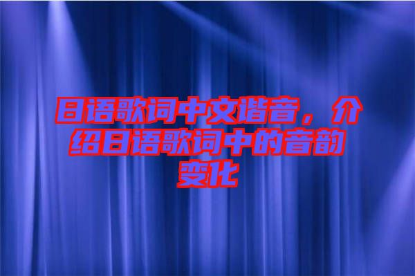 日語(yǔ)歌詞中文諧音，介紹日語(yǔ)歌詞中的音韻變化
