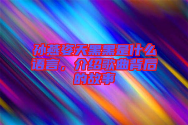 孫燕姿天黑黑是什么語言，介紹歌曲背后的故事
