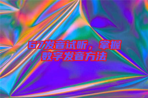67發(fā)音試聽，掌握數(shù)字發(fā)音方法