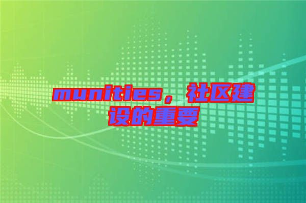 munities，社區(qū)建設(shè)的重要
