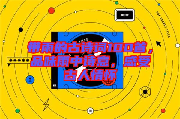 帶雨的古詩(shī)詞100首，品味雨中詩(shī)意，感受古人情懷