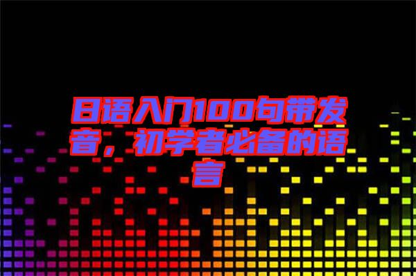 日語入門100句帶發(fā)音，初學者必備的語言