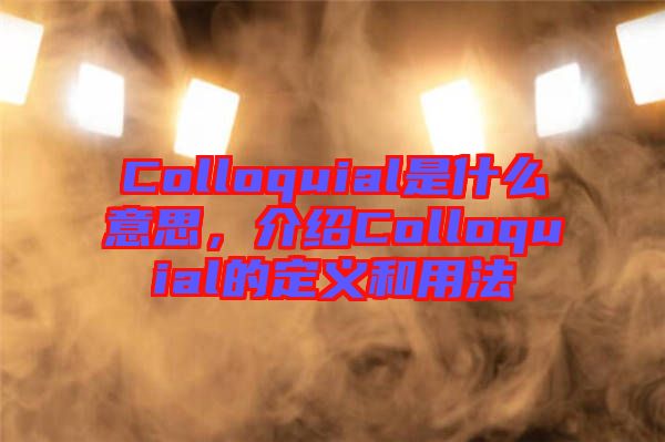 Colloquial是什么意思，介紹Colloquial的定義和用法