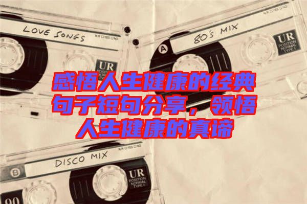 感悟人生健康的經(jīng)典句子短句分享，領(lǐng)悟人生健康的真諦