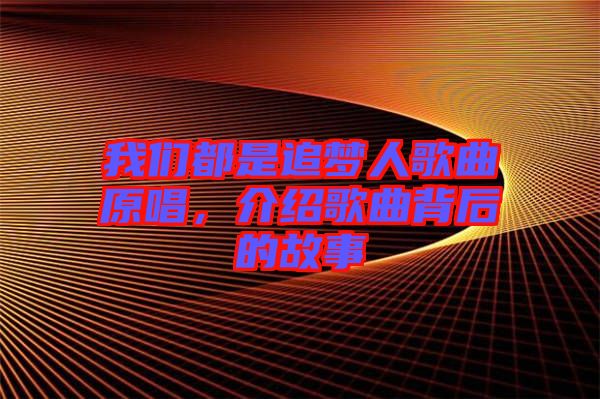 我們都是追夢(mèng)人歌曲原唱，介紹歌曲背后的故事