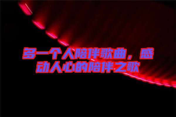 多一個(gè)人陪伴歌曲，感動(dòng)人心的陪伴之歌