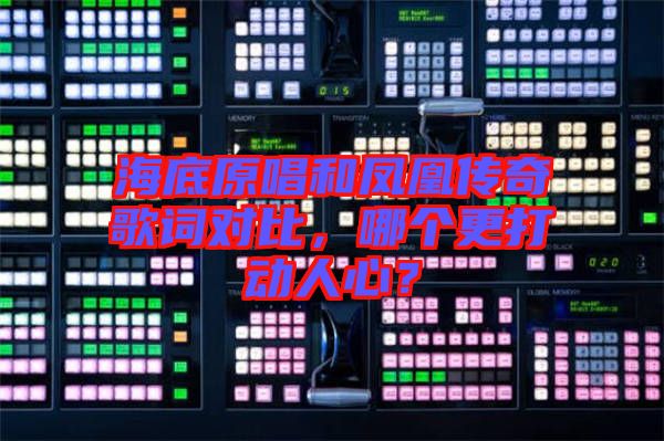 海底原唱和鳳凰傳奇歌詞對比，哪個更打動人心？