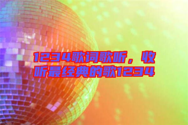 1234歌詞歌聽，收聽最經典的歌1234