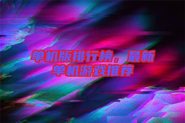單機版排行榜，最新單機游戲推薦