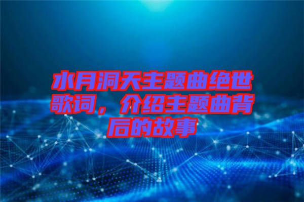 水月洞天主題曲絕世歌詞，介紹主題曲背后的故事