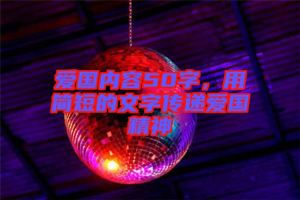 愛國內(nèi)容50字，用簡短的文字傳遞愛國精神