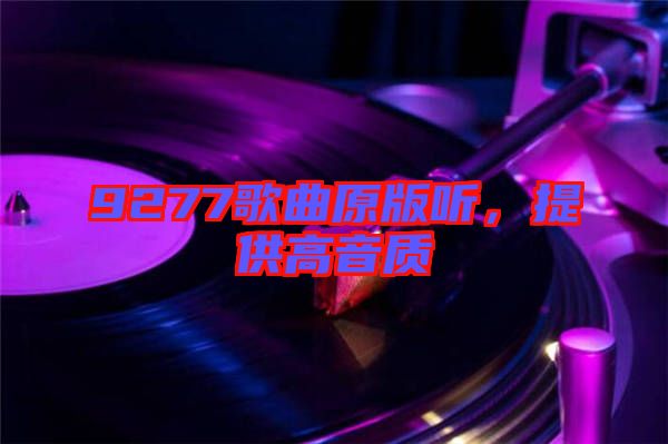 9277歌曲原版聽，提供高音質(zhì)
