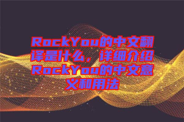 RockYou的中文翻譯是什么，詳細(xì)介紹RockYou的中文意義和用法