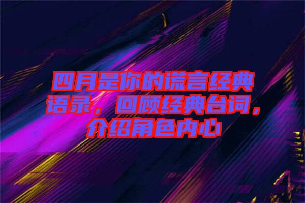 四月是你的謊言經(jīng)典語錄，回顧經(jīng)典臺詞，介紹角色內(nèi)心