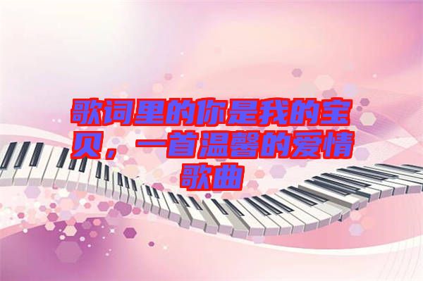 歌詞里的你是我的寶貝，一首溫馨的愛(ài)情歌曲