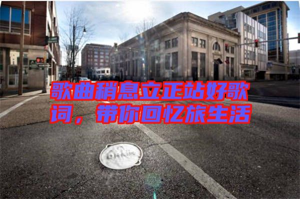 歌曲稍息立正站好歌詞，帶你回憶旅生活