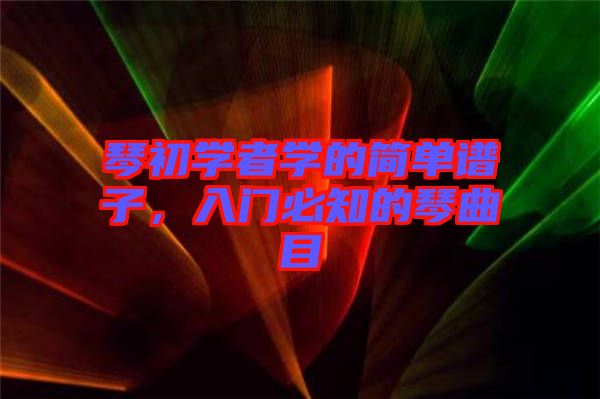 琴初學(xué)者學(xué)的簡單譜子，入門必知的琴曲目