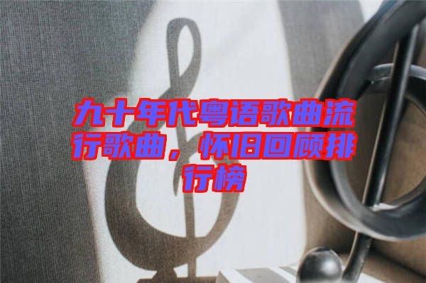 九十年代粵語(yǔ)歌曲流行歌曲，懷舊回顧排行榜