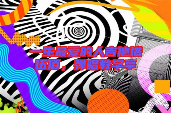 一生最?lèi)?ài)的人吉他譜伍佰，彈唱教學(xué)享