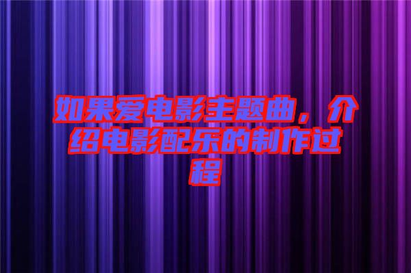如果愛電影主題曲，介紹電影配樂的制作過程