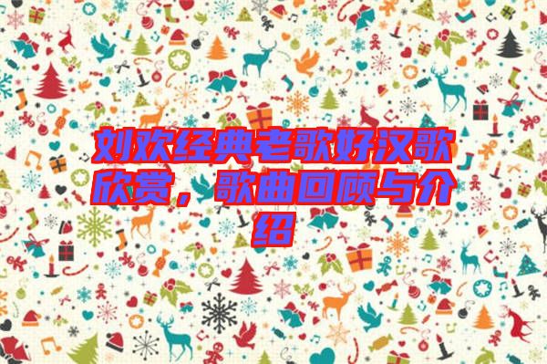 劉歡經(jīng)典老歌好漢歌欣賞，歌曲回顧與介紹
