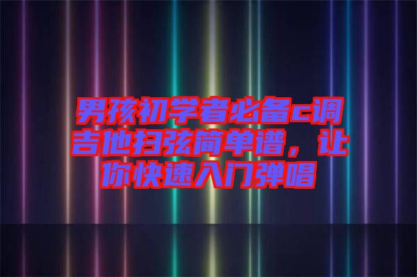 男孩初學者必備c調(diào)吉他掃弦簡單譜，讓你快速入門彈唱