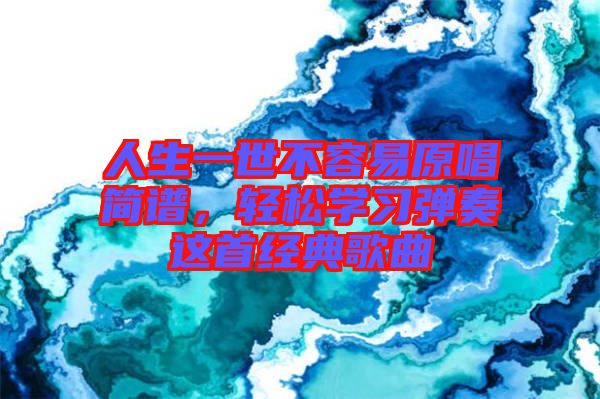 人生一世不容易原唱簡譜，輕松學習彈奏這首經(jīng)典歌曲
