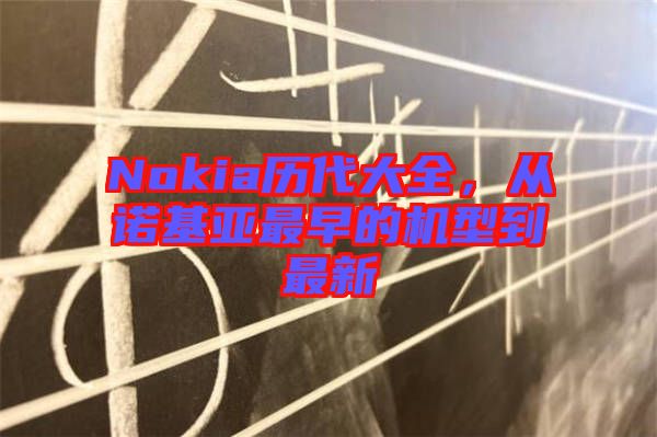 Nokia歷代大全，從諾基亞最早的機型到最新