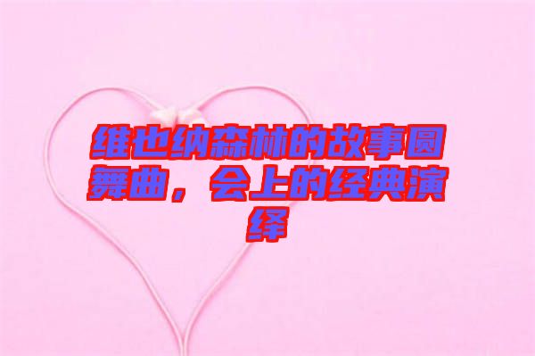 維也納森林的故事圓舞曲，會(huì)上的經(jīng)典演繹