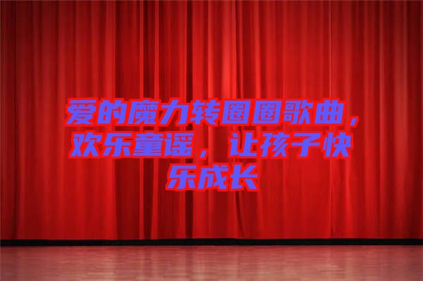 愛的魔力轉(zhuǎn)圈圈歌曲，歡樂童謠，讓孩子快樂成長