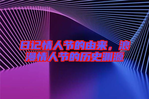日記情人節(jié)的由來(lái)，浪漫情人節(jié)的歷史淵源