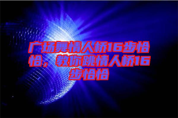 廣場舞情人橋16步恰恰，教你跳情人橋16步恰恰