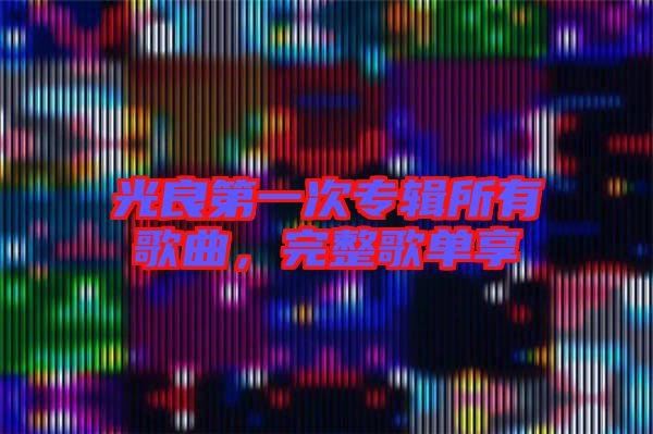 光良第一次專輯所有歌曲，完整歌單享