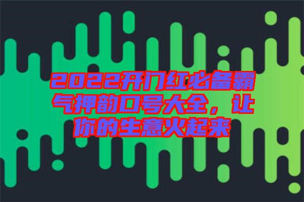 2022開門紅必備霸氣押韻口號大全，讓你的生意火起來