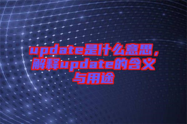 update是什么意思，解釋update的含義與用途