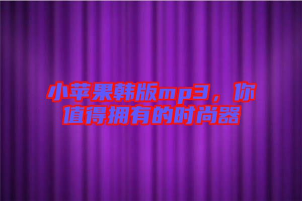小蘋果韓版mp3，你值得擁有的時(shí)尚器