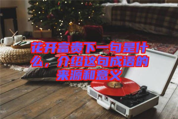 花開富貴下一句是什么，介紹這句成語的來源和意義