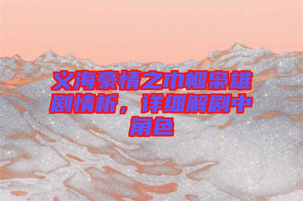 義海豪情之巾幗梟雄劇情析，詳細解劇中角色