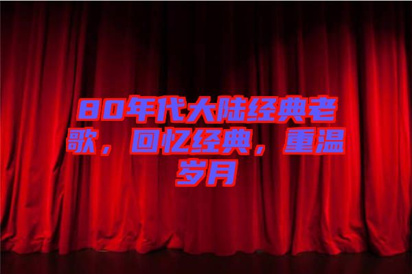 80年代大陸經(jīng)典老歌，回憶經(jīng)典，重溫歲月