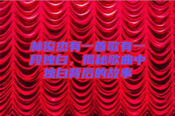 林俊杰有一首歌有一段獨白，揭秘歌曲中獨白背后的故事