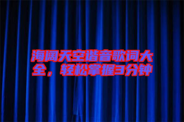海闊天空諧音歌詞大全，輕松掌握3分鐘
