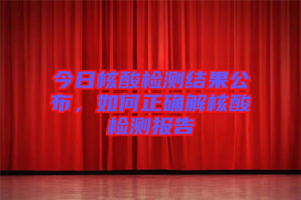今日核酸檢測結果公布，如何正確解核酸檢測報告