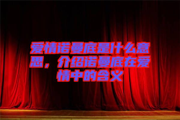 愛情諾曼底是什么意思，介紹諾曼底在愛情中的含義