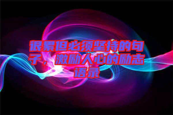 很累但必須堅(jiān)持的句子，激勵(lì)人心的勵(lì)志語錄