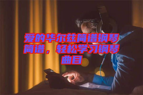 愛(ài)的華爾茲簡(jiǎn)譜鋼琴簡(jiǎn)譜，輕松學(xué)習(xí)鋼琴曲目