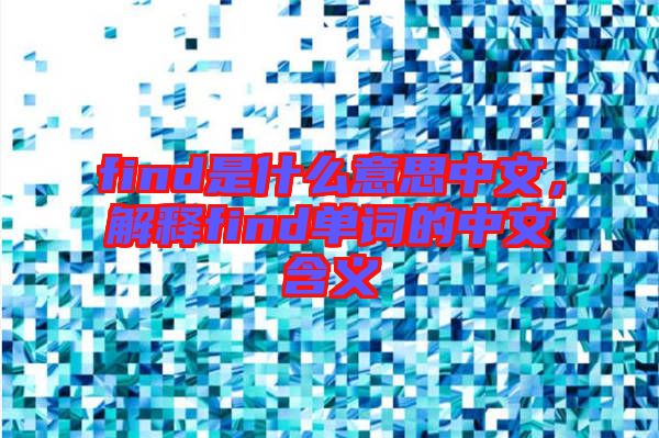 find是什么意思中文，解釋find單詞的中文含義